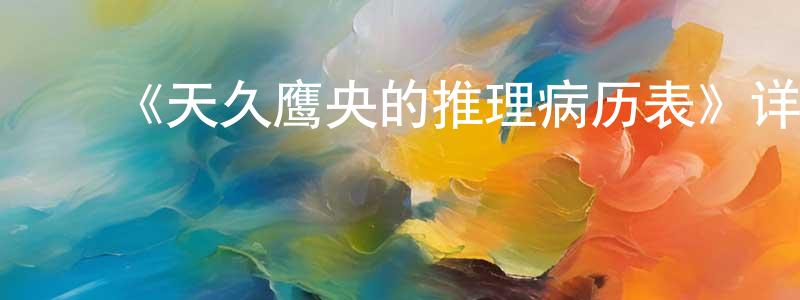 蔡永业的动漫综艺大全,《天久鹰央的推理病历表》详情介绍_天久鹰央的推理病历表已完结在线观看_天久鹰央的推理病历表迅雷下载_日漫